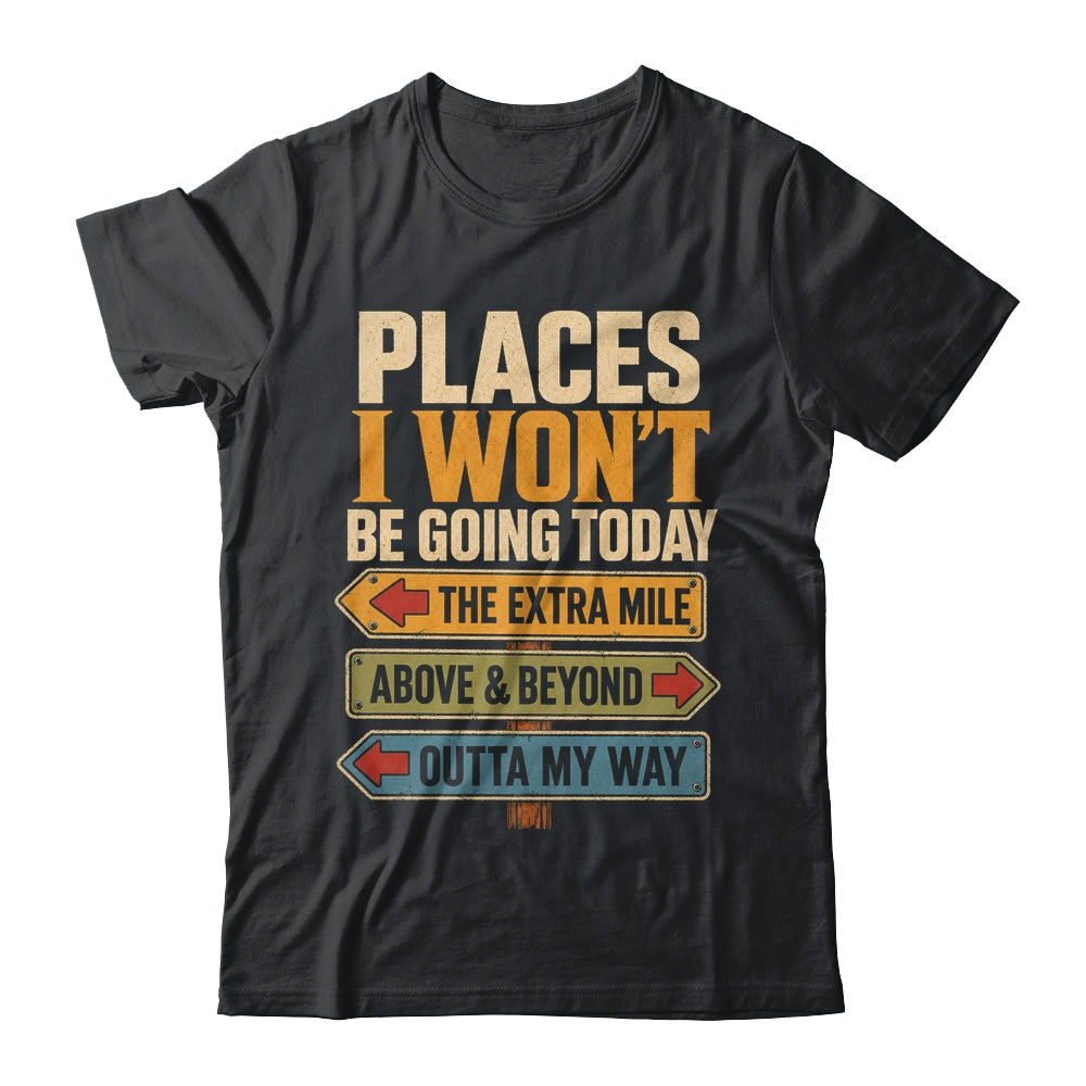 Places I Won't Be Going Today Funny Sarcastic Quote Shirt & Hoodie | siriusteestore