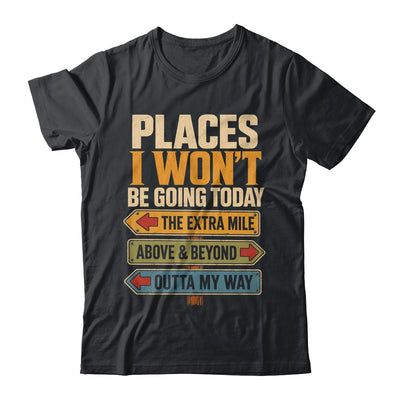 Places I Won't Be Going Today Funny Sarcastic Quote Shirt & Hoodie | siriusteestore