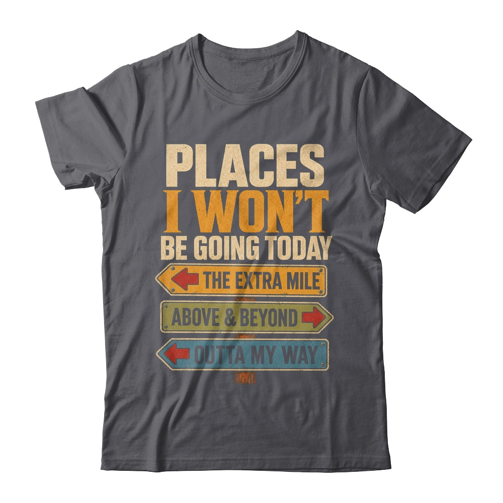Places I Won't Be Going Today Funny Sarcastic Quote Shirt & Hoodie | siriusteestore