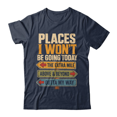Places I Won't Be Going Today Funny Sarcastic Quote Shirt & Hoodie | siriusteestore