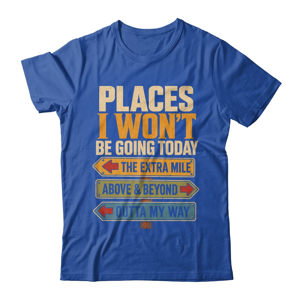 Places I Won't Be Going Today Funny Sarcastic Quote Shirt & Hoodie | siriusteestore