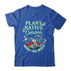 Plant Native Gardens Support Local Wildlife Gardening Lover Shirt & Tank Top | siriusteestore