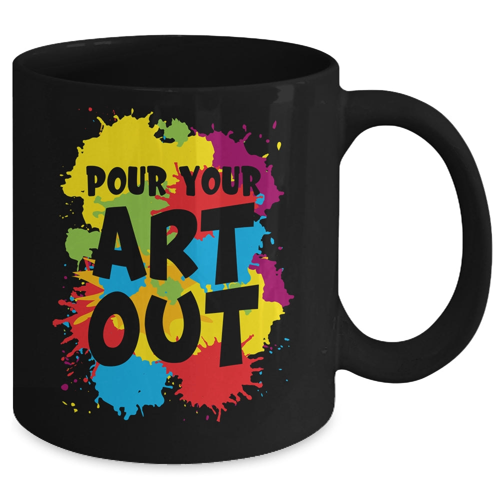 Pour Your Art Out For Men Women Painter Art Teacher Artist Mug | siriusteestore