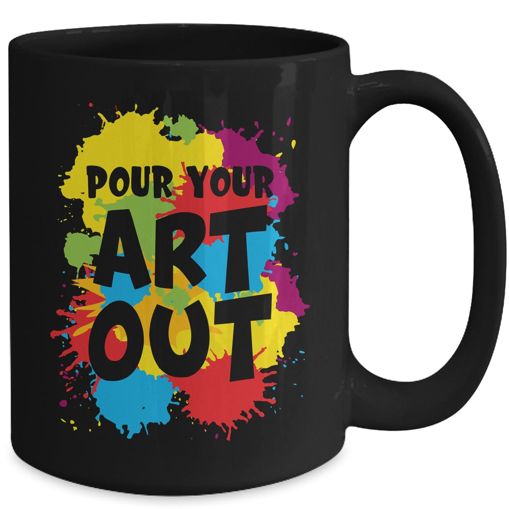 Pour Your Art Out For Men Women Painter Art Teacher Artist Mug | siriusteestore