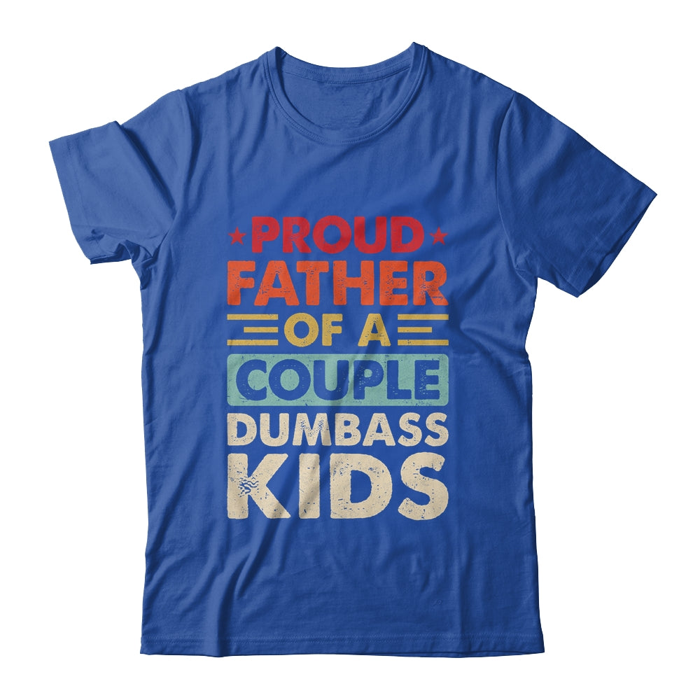 Proud Father Of A Couple Dumbass Kids Funny Dad Fathers Day Shirt & Hoodie | siriusteestore