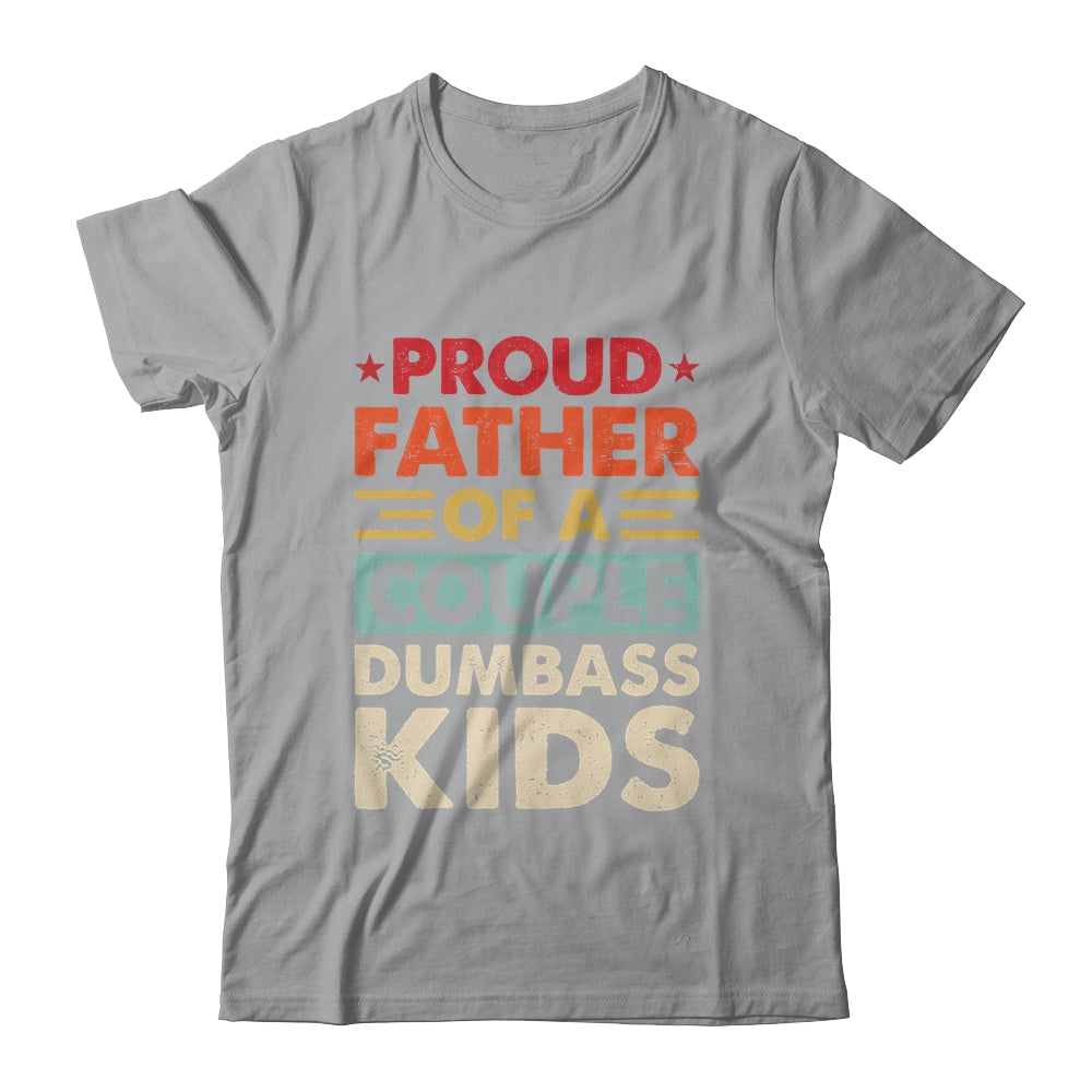 Proud Father Of A Couple Dumbass Kids Funny Dad Fathers Day Shirt & Hoodie | siriusteestore