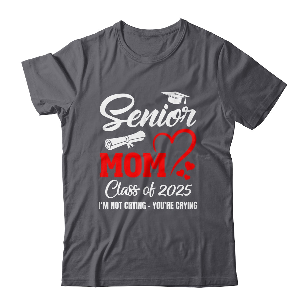 Proud Senior Mom Class Of 2025 I'm Not Crying You're Crying Shirt & Tank Top | siriusteestore