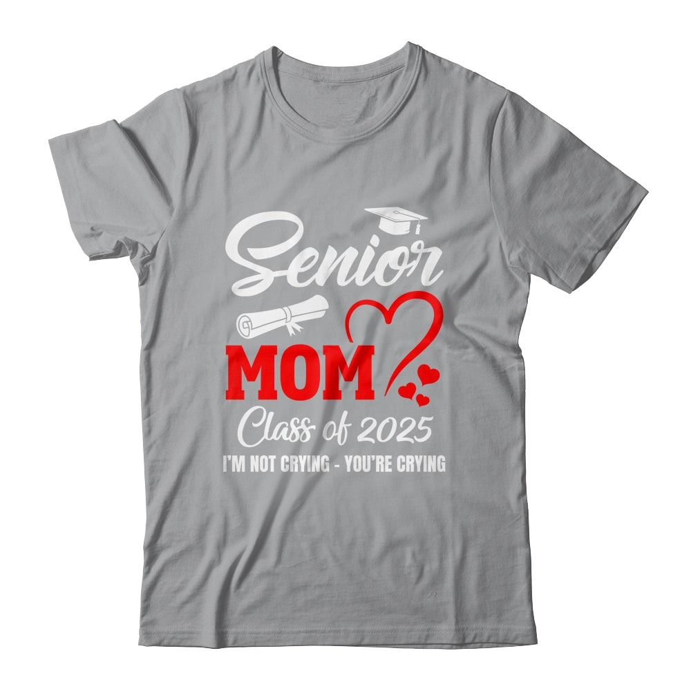 Proud Senior Mom Class Of 2025 I'm Not Crying You're Crying Shirt & Tank Top | siriusteestore