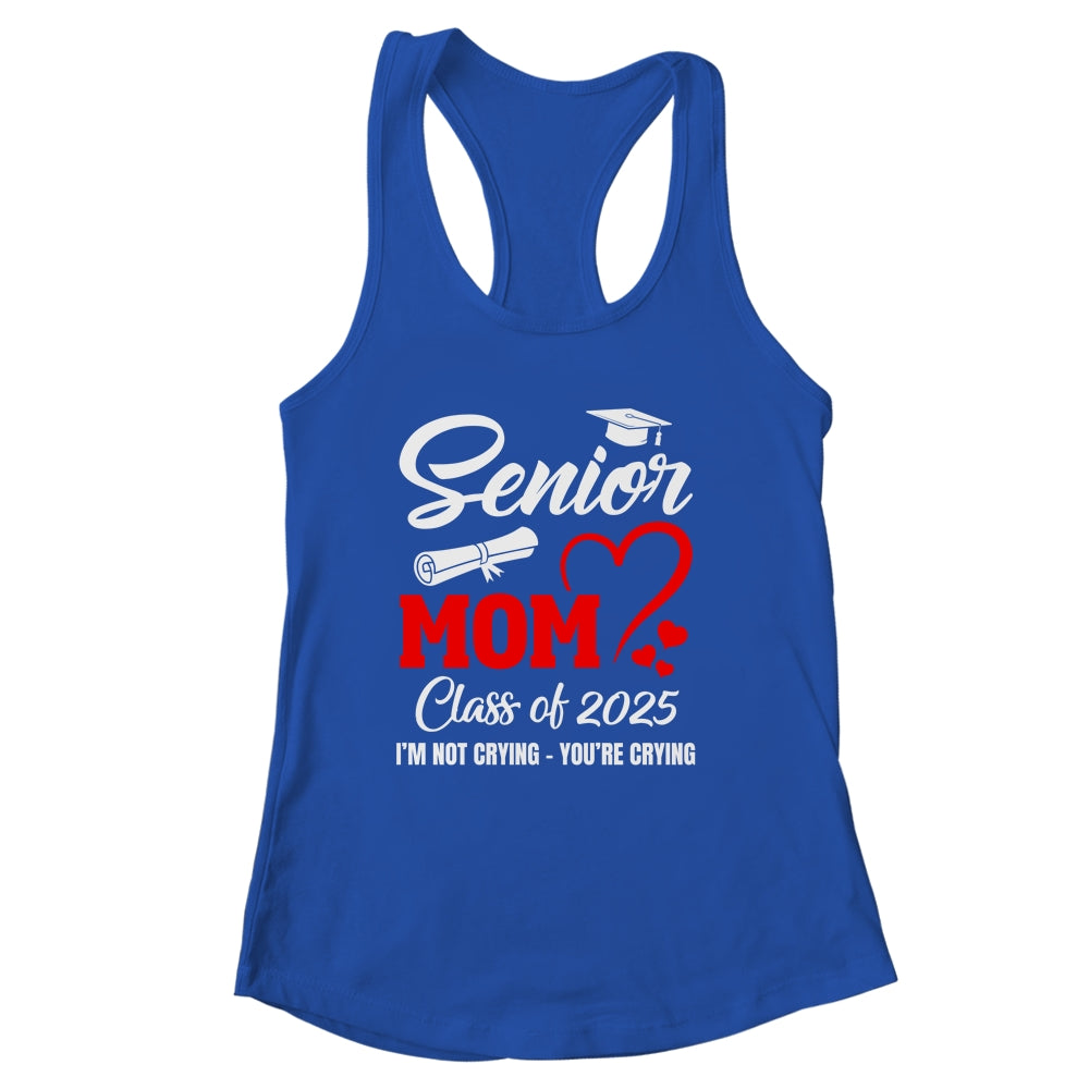 Proud Senior Mom Class Of 2025 I'm Not Crying You're Crying Shirt & Tank Top | siriusteestore