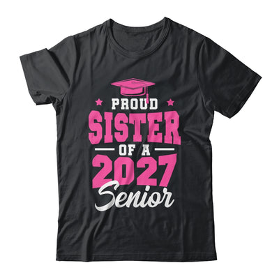 Proud Sister Of A Senior Class Of 2027 Senior 2027 Pink Shirt & Hoodie | siriusteestore