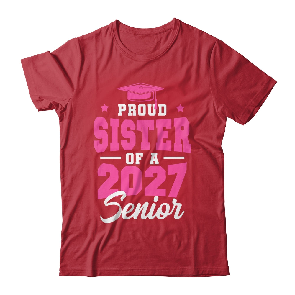 Proud Sister Of A Senior Class Of 2027 Senior 2027 Pink Shirt & Hoodie | siriusteestore