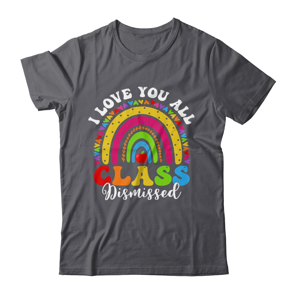 Rainbow Last Day Of School I Love You All Class Dismissed Shirt & Hoodie | siriusteestore