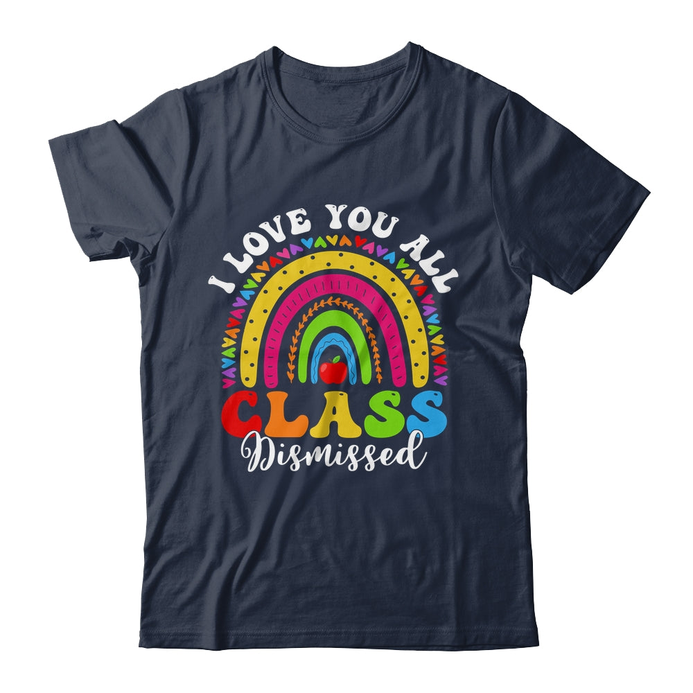 Rainbow Last Day Of School I Love You All Class Dismissed Shirt & Hoodie | siriusteestore