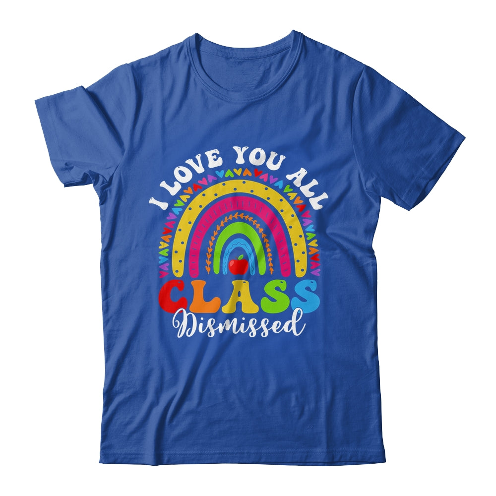 Rainbow Last Day Of School I Love You All Class Dismissed Shirt & Hoodie | siriusteestore