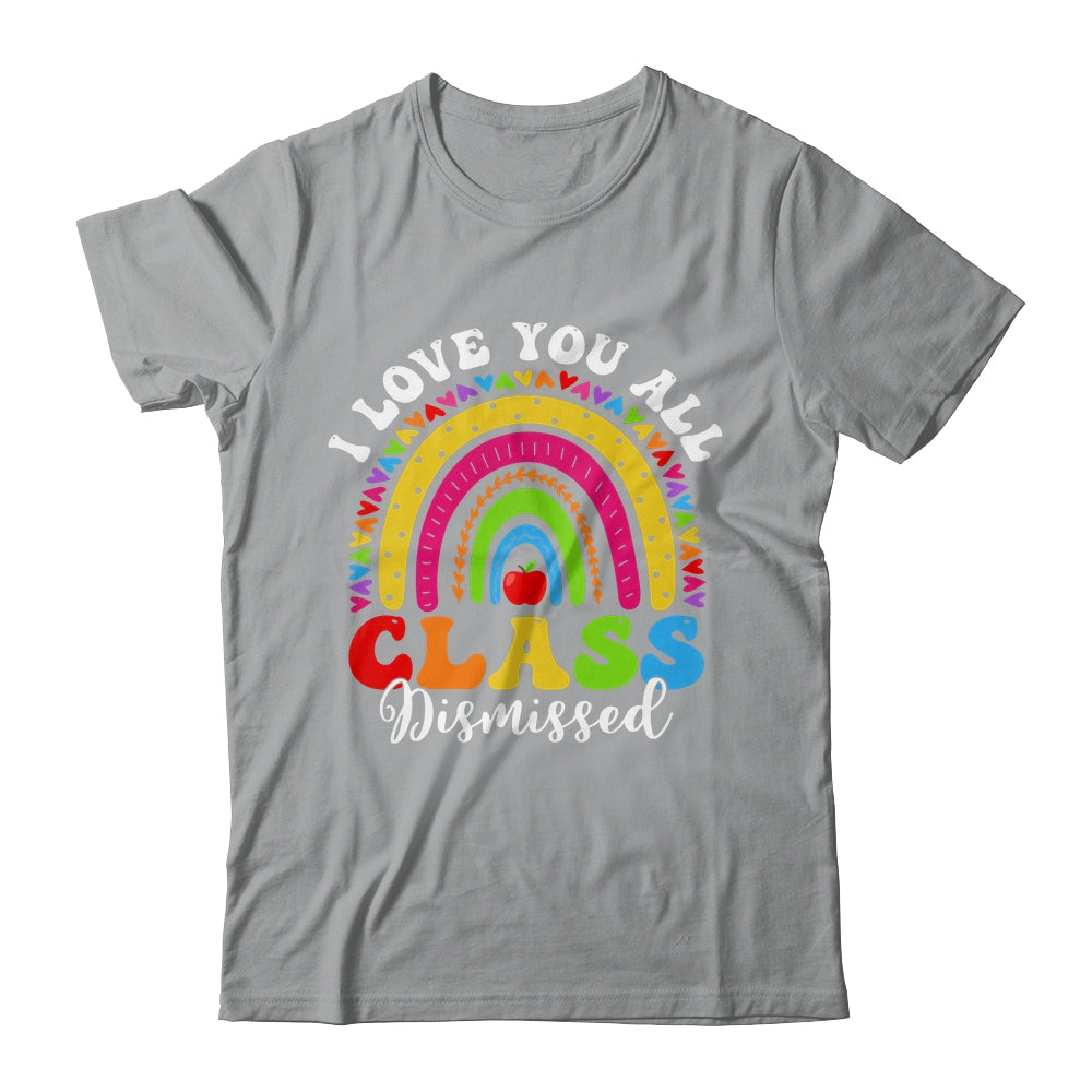 Rainbow Last Day Of School I Love You All Class Dismissed Shirt & Hoodie | siriusteestore