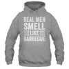 Real Men Smell Like Barbecue Funny BBQ Grill Dad Grandpa Men Shirt & Hoodie | siriusteestore