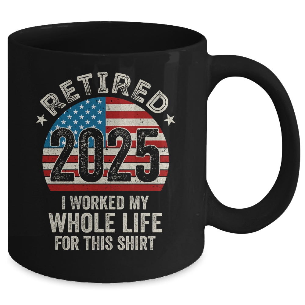 Retired 2025 I Worked My Whole Life USA Flag Retirement Dad Mug | siriusteestore