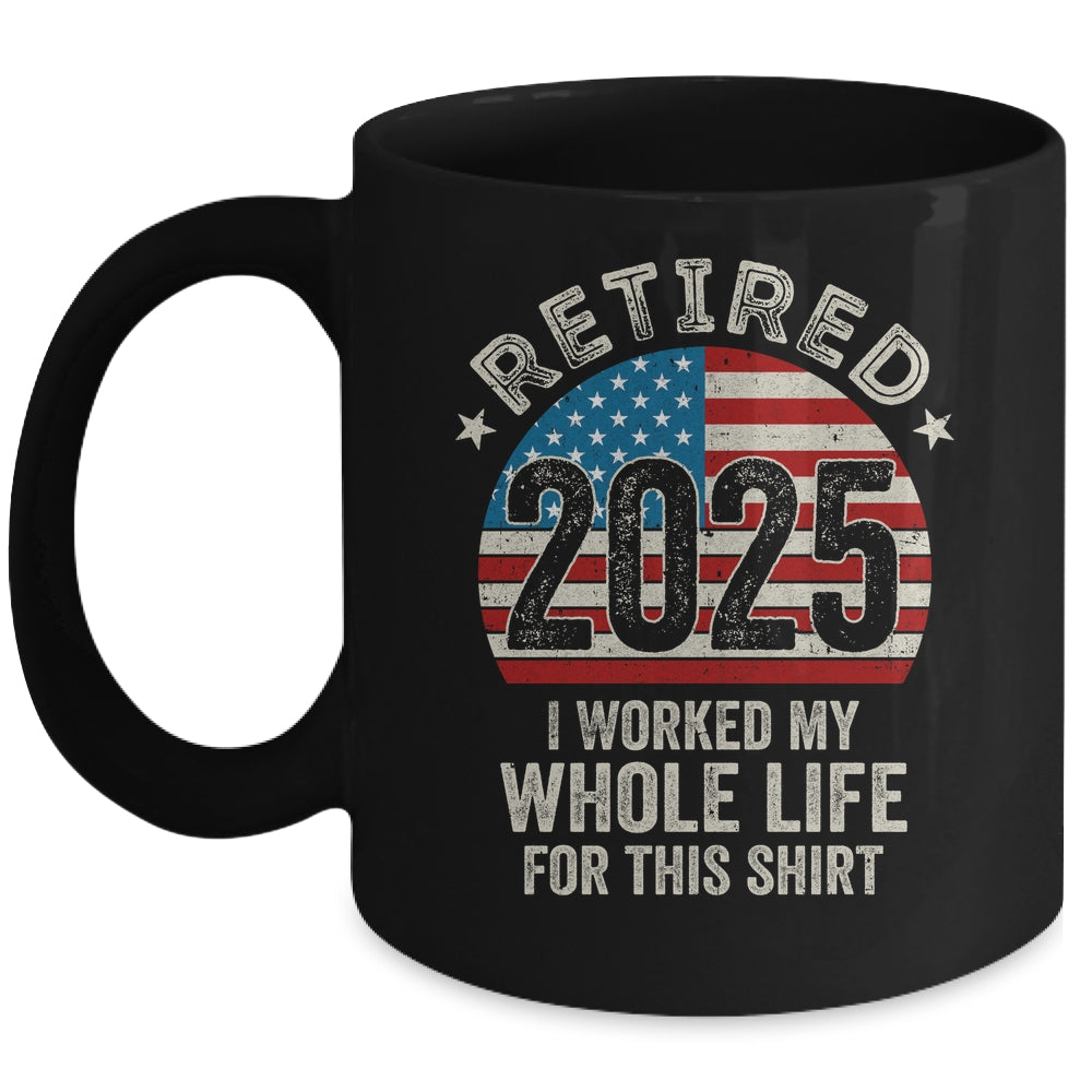 Retired 2025 I Worked My Whole Life USA Flag Retirement Dad Mug | siriusteestore