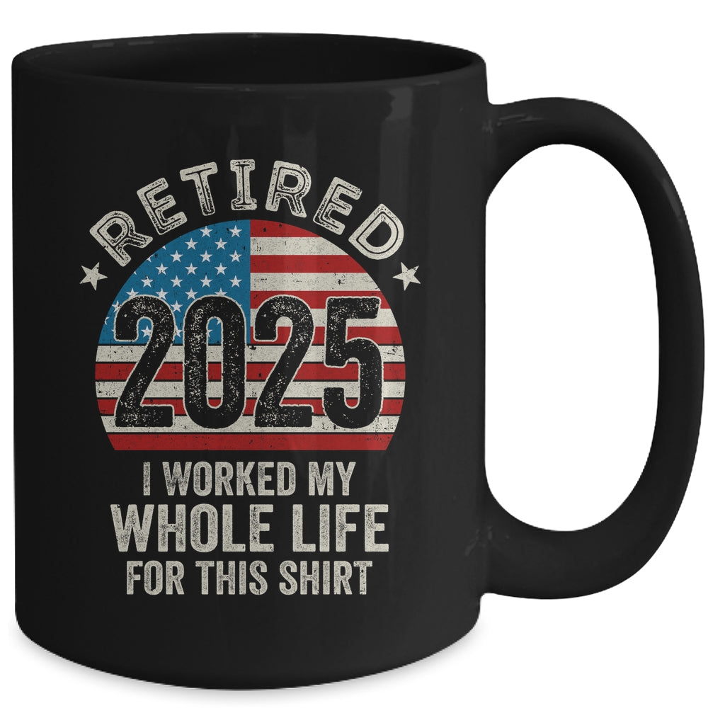 Retired 2025 I Worked My Whole Life USA Flag Retirement Dad Mug | siriusteestore