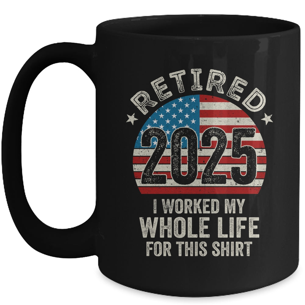 Retired 2025 I Worked My Whole Life USA Flag Retirement Dad Mug | siriusteestore