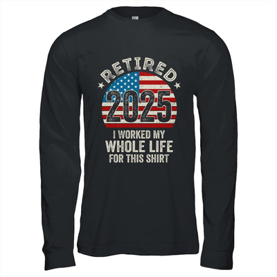 Retired 2025 I Worked My Whole Life USA Flag Retirement Dad Shirt & Hoodie | siriusteestore