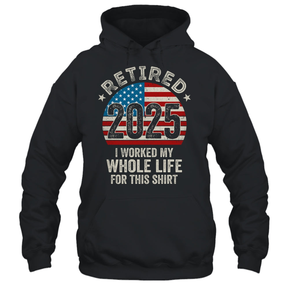 Retired 2025 I Worked My Whole Life USA Flag Retirement Dad Shirt & Hoodie | siriusteestore