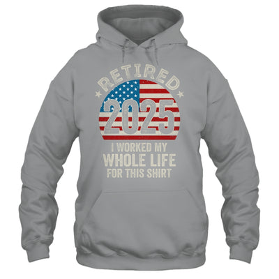 Retired 2025 I Worked My Whole Life USA Flag Retirement Dad Shirt & Hoodie | siriusteestore