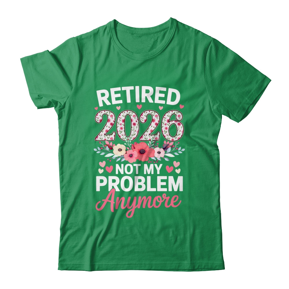 Retired 2026 Not My Problem Anymore Floral Women Retirement Shirt & Hoodie | siriusteestore