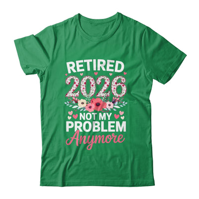 Retired 2026 Not My Problem Anymore Floral Women Retirement Shirt & Hoodie | siriusteestore