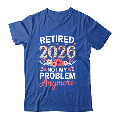 Retired 2026 Not My Problem Anymore Floral Women Retirement Shirt & Hoodie | siriusteestore