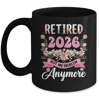 Retired 2026 Not My Problem Anymore Retirement 2026 Women Mug | siriusteestore