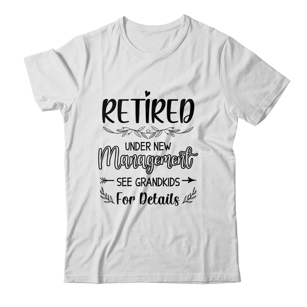 Retired Under New Management See Grandkids Funny Retirement Shirt & Tank Top | siriusteestore