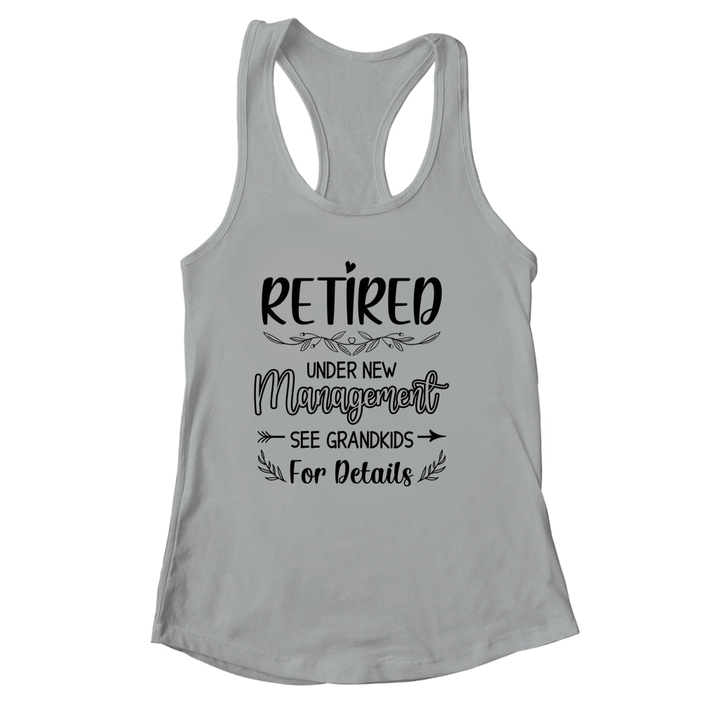 Retired Under New Management See Grandkids Funny Retirement Shirt & Tank Top | siriusteestore