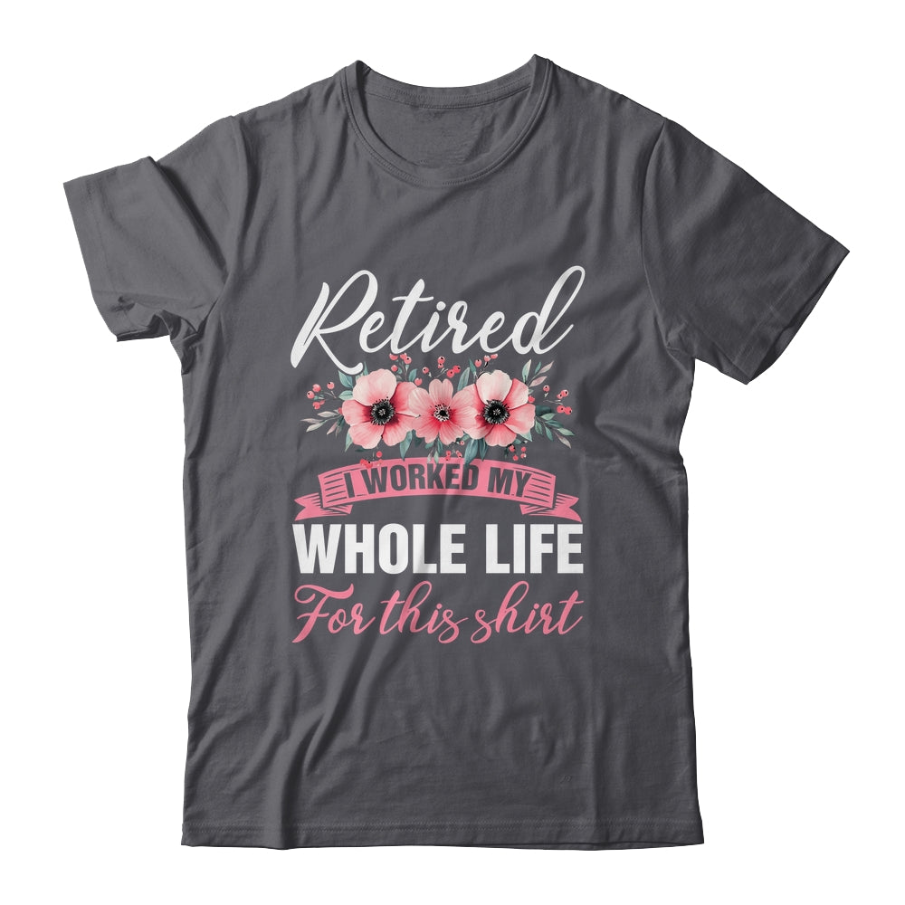 Retired Women Retirement I Worked My Whole Life For This Shirt & Hoodie | siriusteestore