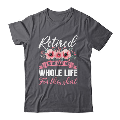 Retired Women Retirement I Worked My Whole Life For This Shirt & Hoodie | siriusteestore