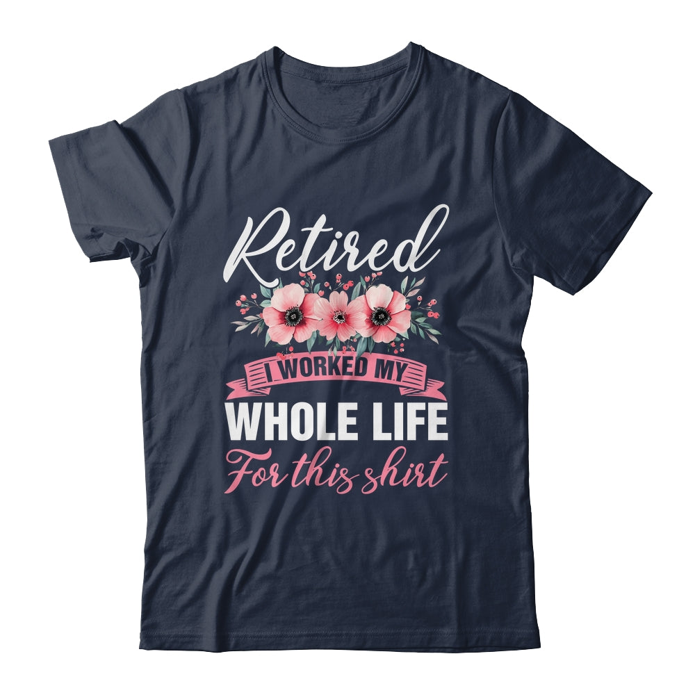 Retired Women Retirement I Worked My Whole Life For This Shirt & Hoodie | siriusteestore