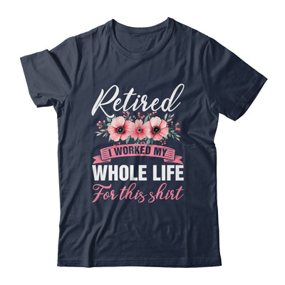 Retired Women Retirement I Worked My Whole Life For This Shirt & Hoodie | siriusteestore