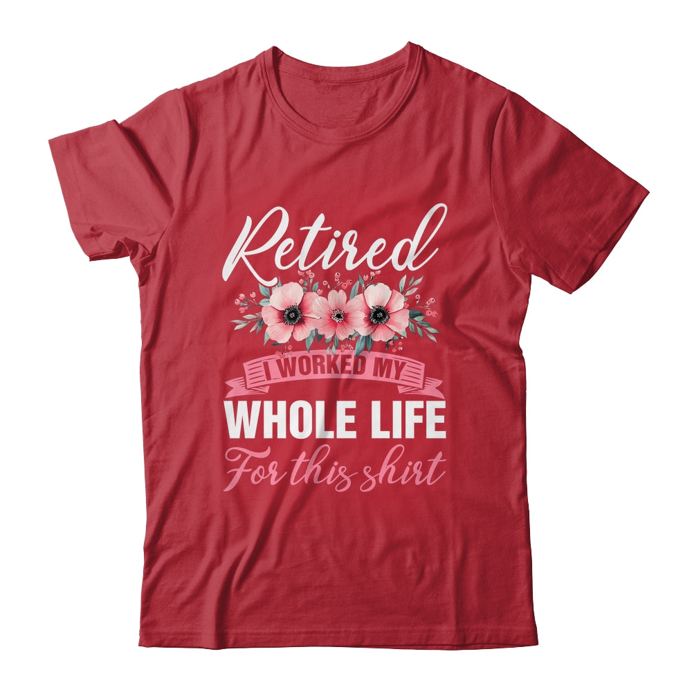 Retired Women Retirement I Worked My Whole Life For This Shirt & Hoodie | siriusteestore