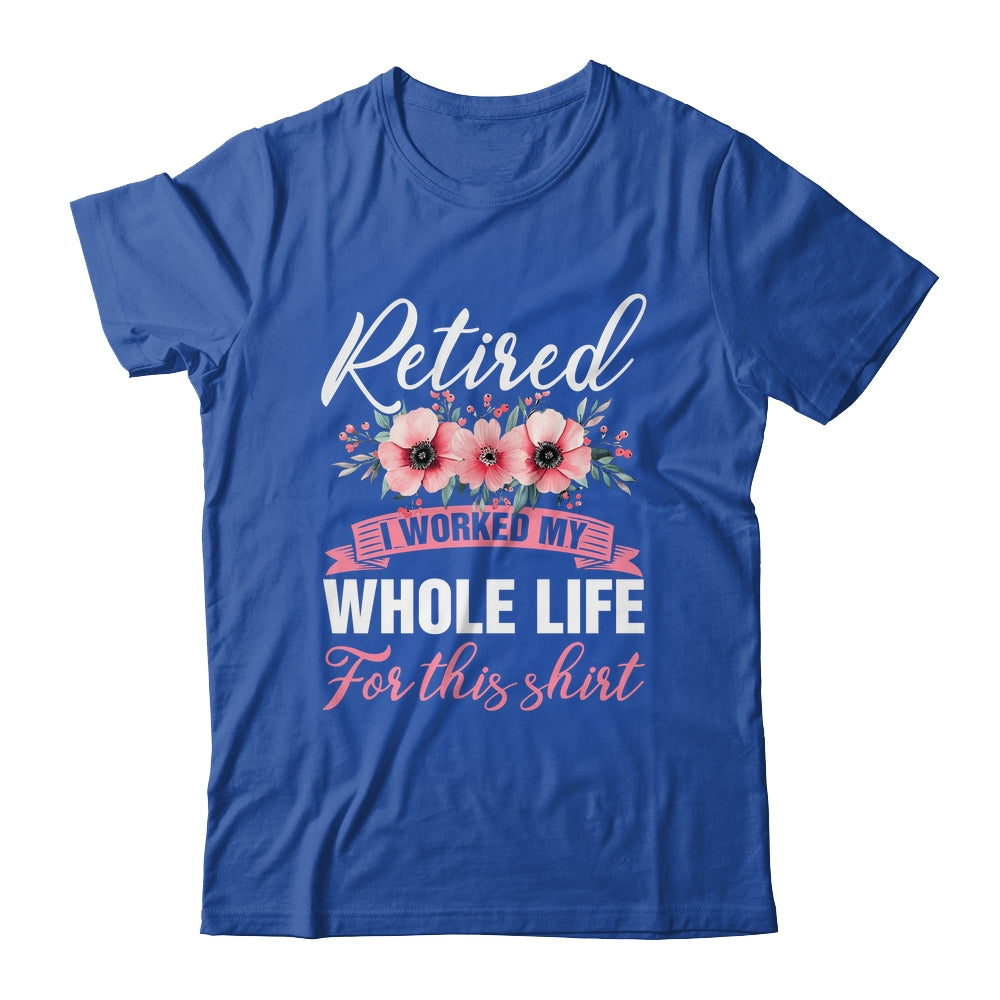 Retired Women Retirement I Worked My Whole Life For This Shirt & Hoodie | siriusteestore