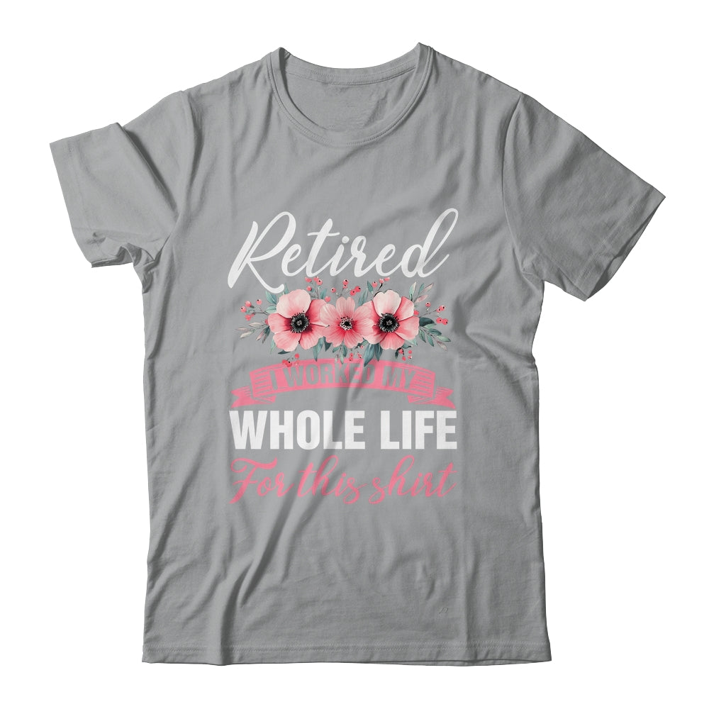 Retired Women Retirement I Worked My Whole Life For This Shirt & Hoodie | siriusteestore