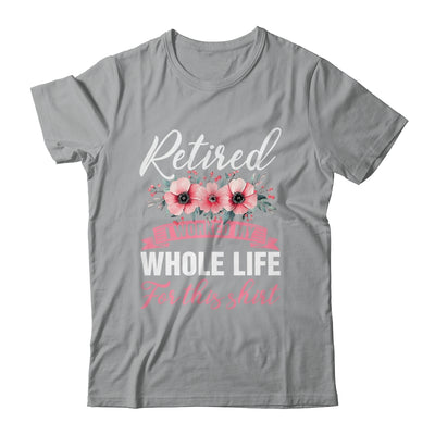 Retired Women Retirement I Worked My Whole Life For This Shirt & Hoodie | siriusteestore