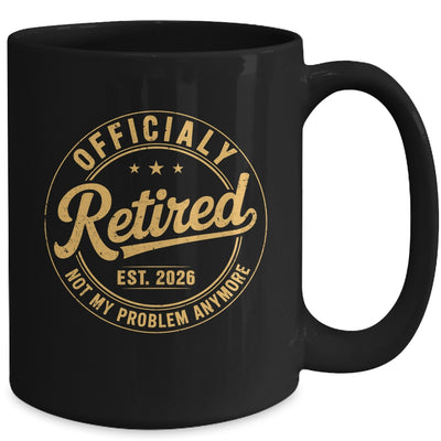 Retirement 2026 Retired 2026 Not My Problem Anymore Funny Mug | siriusteestore