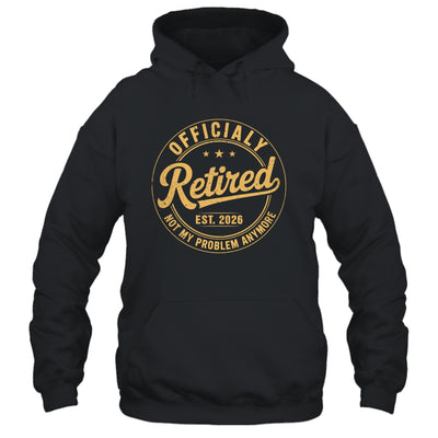 Retirement 2026 Retired 2026 Not My Problem Anymore Funny Shirt & Hoodie | siriusteestore