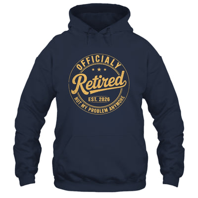 Retirement 2026 Retired 2026 Not My Problem Anymore Funny Shirt & Hoodie | siriusteestore