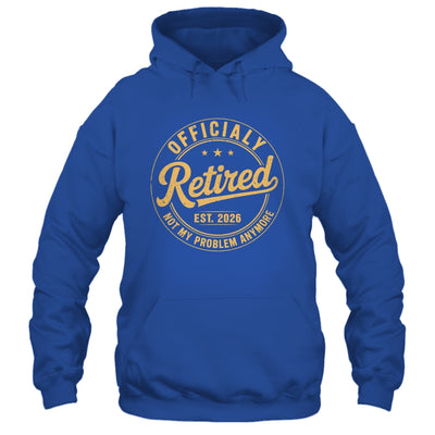 Retirement 2026 Retired 2026 Not My Problem Anymore Funny Shirt & Hoodie | siriusteestore