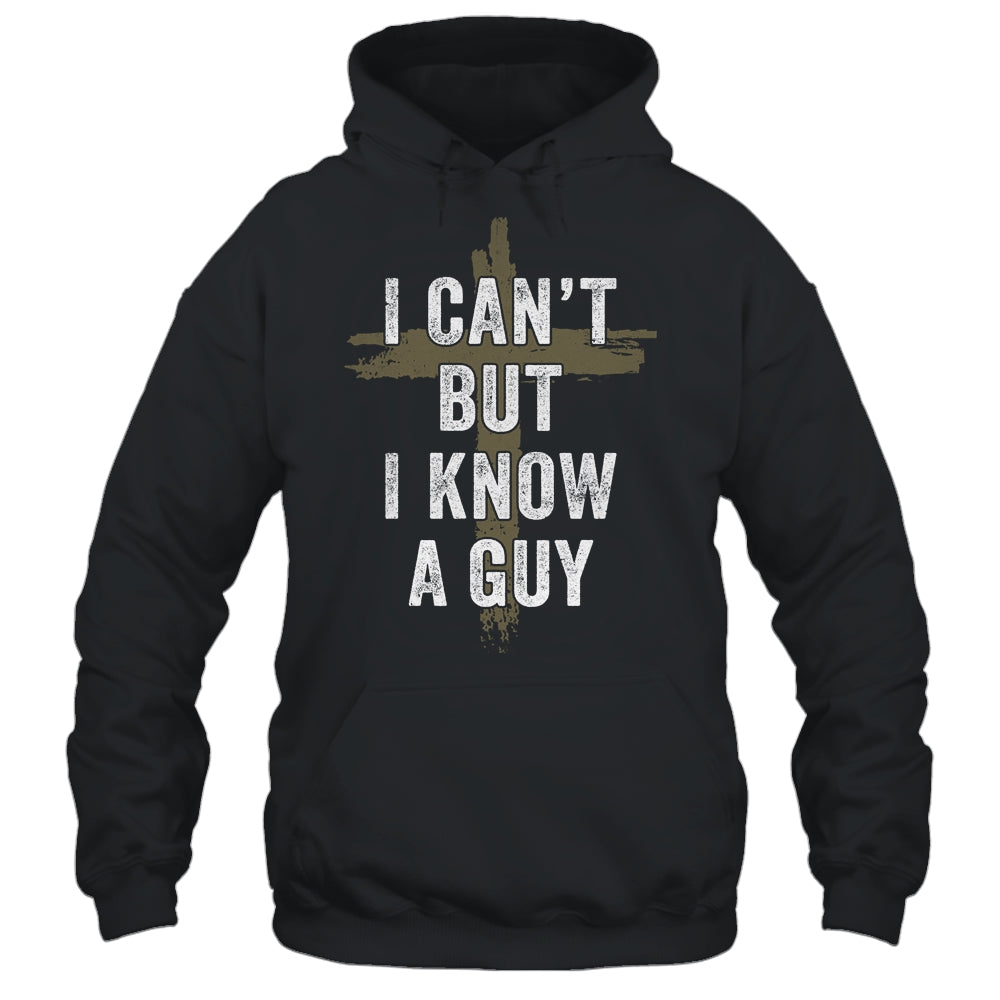 Retro I Cant But I Know A Guy Christian Faith Believer Shirt & Hoodie | siriusteestore