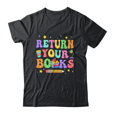 Return Your Books End School Year School Teacher Librarian Shirt & Hoodie | siriusteestore