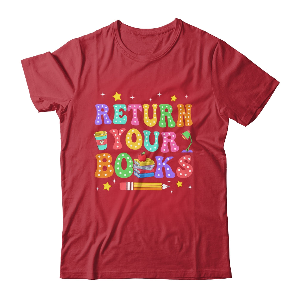 Return Your Books End School Year School Teacher Librarian Shirt & Hoodie | siriusteestore