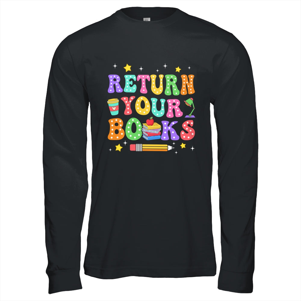 Return Your Books End School Year School Teacher Librarian Shirt & Hoodie | siriusteestore