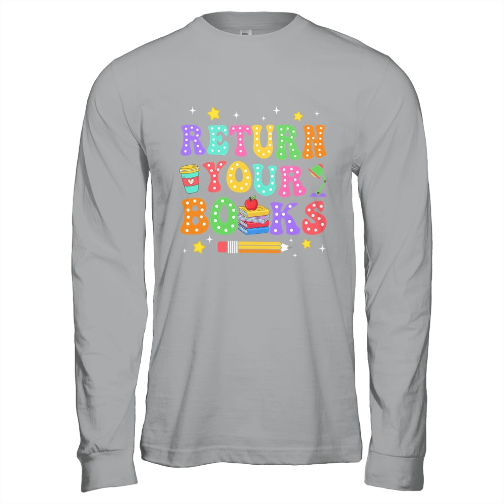 Return Your Books End School Year School Teacher Librarian Shirt & Hoodie | siriusteestore